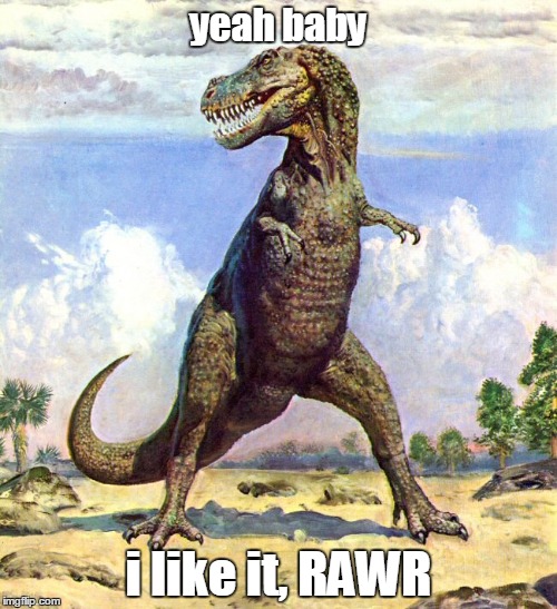 ODB T-REX | yeah baby i like it, RAWR | image tagged in dinosaur,odb,tyrannosaurus,i like it,rawr | made w/ Imgflip meme maker
