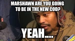 Marshawn Lynch | MARSHAWN ARE YOU GOING TO BE IN THE NEW COD? YEAH.... | image tagged in marshawn lynch | made w/ Imgflip meme maker