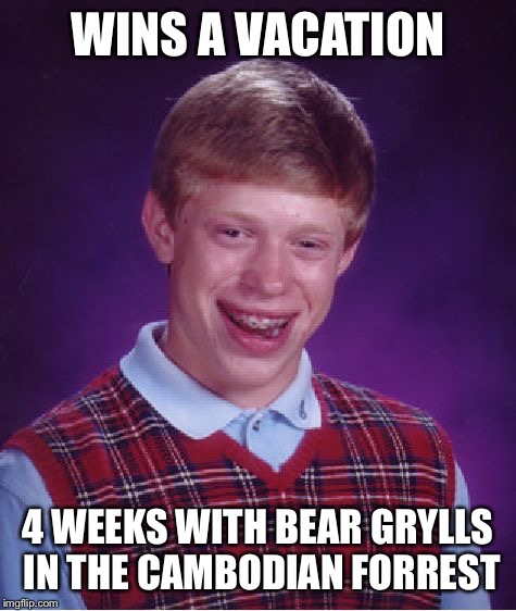 Bad Luck Brian Meme | WINS A VACATION 4 WEEKS WITH BEAR GRYLLS IN THE CAMBODIAN FORREST | image tagged in memes,bad luck brian | made w/ Imgflip meme maker