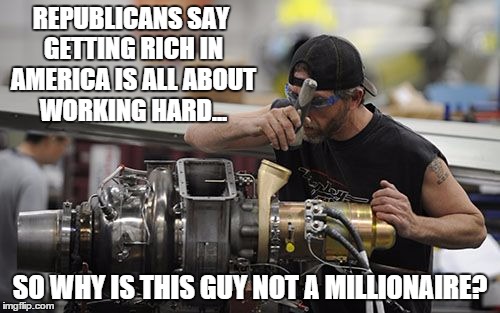 REPUBLICANS SAY GETTING RICH IN AMERICA IS ALL ABOUT WORKING HARD... SO WHY IS THIS GUY NOT A MILLIONAIRE? | image tagged in gettin' paid | made w/ Imgflip meme maker