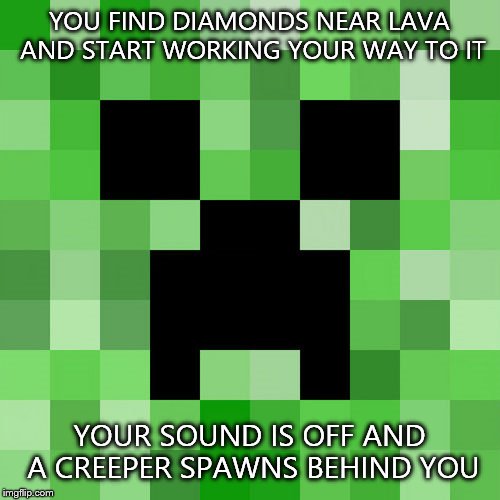 Scumbag Minecraft Meme | YOU FIND DIAMONDS NEAR LAVA AND START WORKING YOUR WAY TO IT YOUR SOUND IS OFF AND A CREEPER SPAWNS BEHIND YOU | image tagged in memes,scumbag minecraft | made w/ Imgflip meme maker