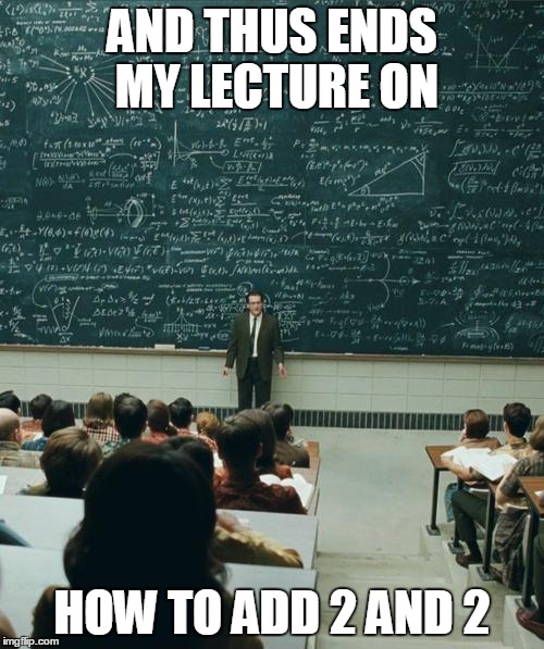 My Lecture On | AND THUS ENDS MY LECTURE ON HOW TO ADD 2 AND 2 | image tagged in my lecture on | made w/ Imgflip meme maker