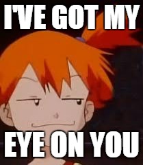 Derp Face Misty | I'VE GOT MY EYE ON YOU | image tagged in derp face misty | made w/ Imgflip meme maker