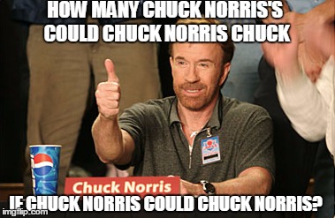 Chuck Norris Approves Meme | HOW MANY CHUCK NORRIS'S COULD CHUCK NORRIS CHUCK IF CHUCK NORRIS COULD CHUCK NORRIS? | image tagged in memes,chuck norris approves | made w/ Imgflip meme maker