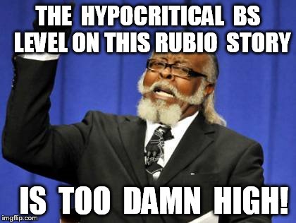 Too Damn High Meme | THE  HYPOCRITICAL  BS  LEVEL ON THIS RUBIO  STORY IS  TOO  DAMN  HIGH! | image tagged in memes,too damn high | made w/ Imgflip meme maker