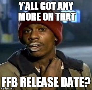 Y'all Got Any More Of That Meme | Y'ALL GOT ANY MORE ON THAT FFB RELEASE DATE? | image tagged in tyrone biggums,dirtgame | made w/ Imgflip meme maker