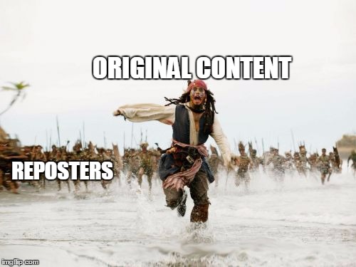 Jack Sparrow Being Chased | ORIGINAL CONTENT REPOSTERS | image tagged in memes,jack sparrow being chased | made w/ Imgflip meme maker
