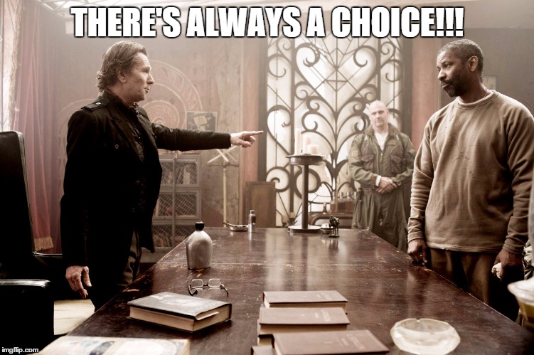 THERE'S ALWAYS A CHOICE!!! | image tagged in denzel,hunor,the truth,funny,life | made w/ Imgflip meme maker