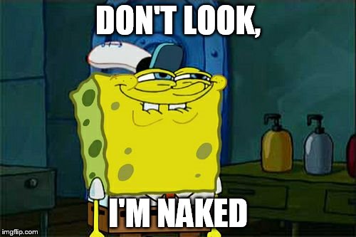 Don't You Squidward | DON'T LOOK, I'M NAKED | image tagged in memes,dont you squidward | made w/ Imgflip meme maker