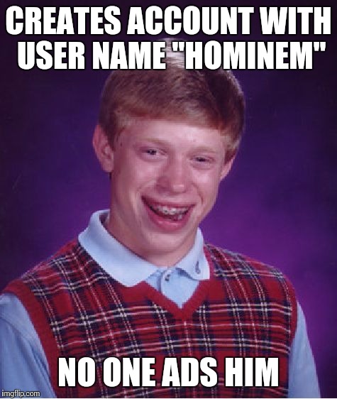 It's a fallacy | CREATES ACCOUNT WITH USER NAME "HOMINEM" NO ONE ADS HIM | image tagged in memes,bad luck brian | made w/ Imgflip meme maker