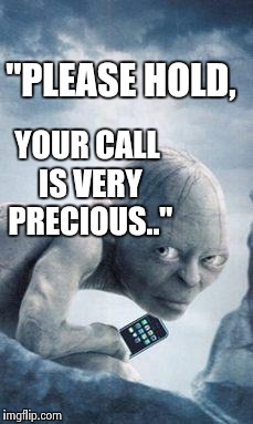 He'll give you a ring, haha | "PLEASE HOLD, YOUR CALL IS VERY PRECIOUS.." | image tagged in gollum phone,funny memes | made w/ Imgflip meme maker
