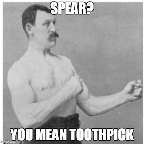 Overly Manly Man | SPEAR? YOU MEAN TOOTHPICK | image tagged in memes,overly manly man | made w/ Imgflip meme maker