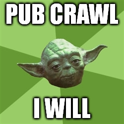 Advice Yoda Meme | PUB CRAWL I WILL | image tagged in memes,advice yoda | made w/ Imgflip meme maker