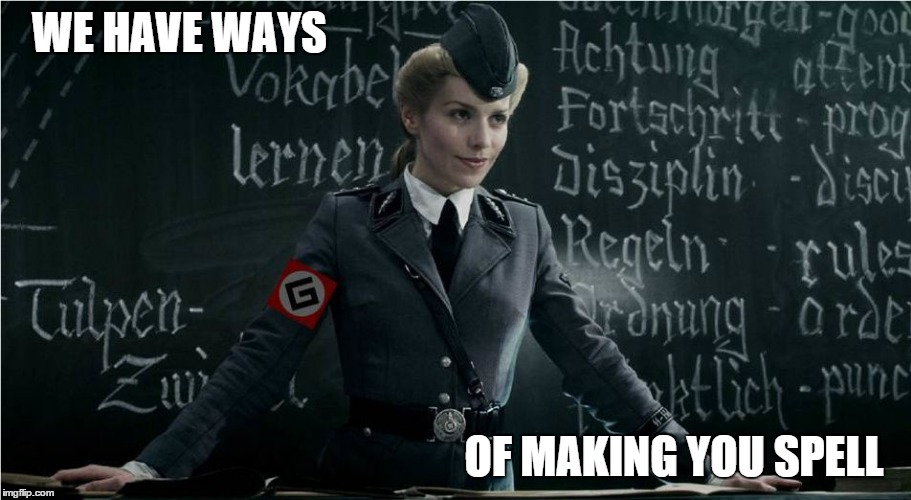 Grammar Nazi | WE HAVE WAYS OF MAKING YOU SPELL | image tagged in grammar nazi,memes,original meme | made w/ Imgflip meme maker