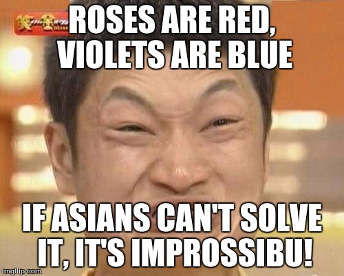 Impossibru Guy Original | ROSES ARE RED, VIOLETS ARE BLUE IF ASIANS CAN'T SOLVE IT, IT'S IMPROSSIBU! | image tagged in memes,impossibru guy original | made w/ Imgflip meme maker