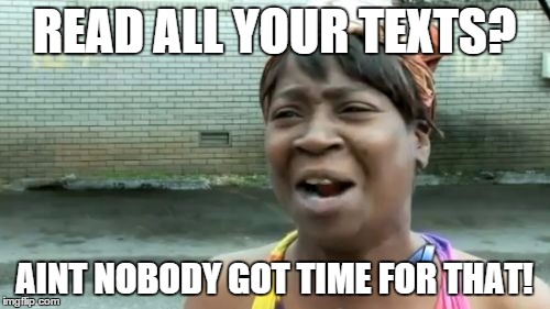 Ain't Nobody Got Time For That Meme | READ ALL YOUR TEXTS? AINT NOBODY GOT TIME FOR THAT! | image tagged in memes,aint nobody got time for that | made w/ Imgflip meme maker