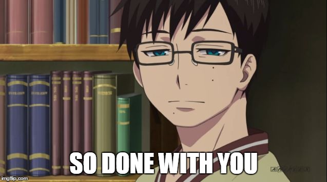 SO DONE WITH YOU | image tagged in yukio okumura so done with you | made w/ Imgflip meme maker