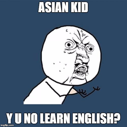 Y U No Meme | ASIAN KID Y U NO LEARN ENGLISH? | image tagged in memes,y u no | made w/ Imgflip meme maker