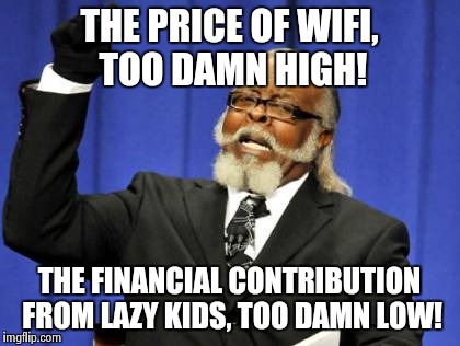 Too Damn High Meme | THE PRICE OF WIFI, TOO DAMN HIGH! THE FINANCIAL CONTRIBUTION FROM LAZY KIDS, TOO DAMN LOW! | image tagged in memes,too damn high | made w/ Imgflip meme maker