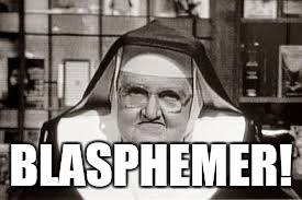 BLASPHEMER! | made w/ Imgflip meme maker