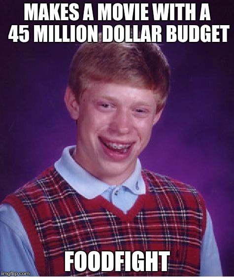 Foodfight is the worst movie ever... | MAKES A MOVIE WITH A 45 MILLION DOLLAR BUDGET FOODFIGHT | image tagged in memes,bad luck brian,foodfight | made w/ Imgflip meme maker