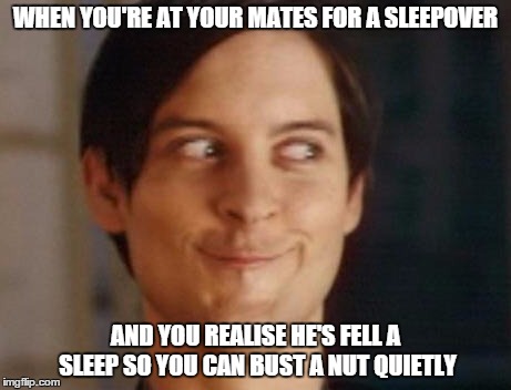 Spiderman Peter Parker Meme | WHEN YOU'RE AT YOUR MATES FOR A SLEEPOVER AND YOU REALISE HE'S FELL A SLEEP SO YOU CAN BUST A NUT QUIETLY | image tagged in memes,spiderman peter parker | made w/ Imgflip meme maker