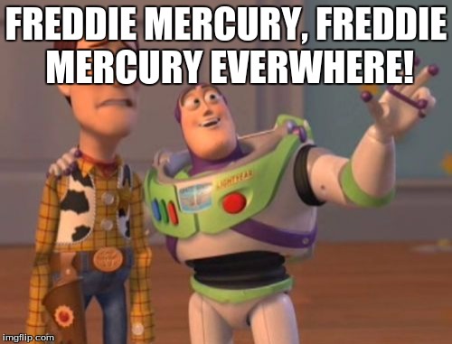 X, X Everywhere | FREDDIE MERCURY, FREDDIE MERCURY EVERWHERE! | image tagged in memes,x x everywhere | made w/ Imgflip meme maker