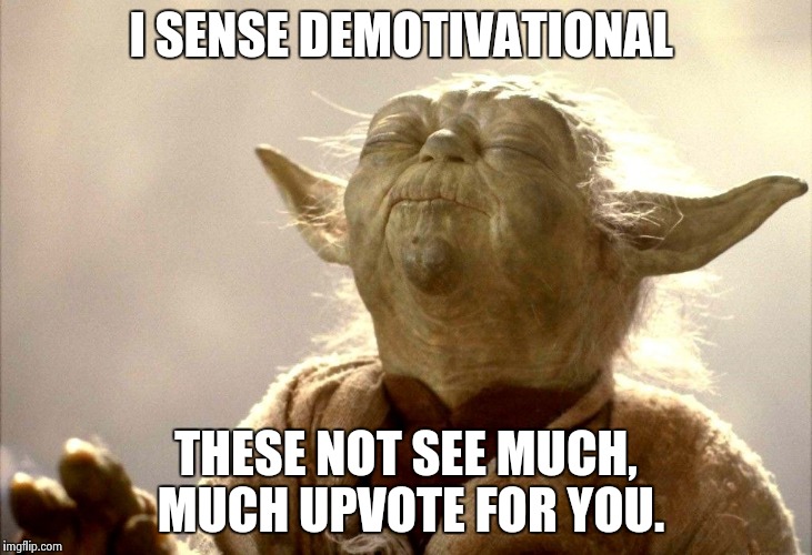 Yoda I Sense | I SENSE DEMOTIVATIONAL THESE NOT SEE MUCH, MUCH UPVOTE FOR YOU. | image tagged in yoda i sense | made w/ Imgflip meme maker