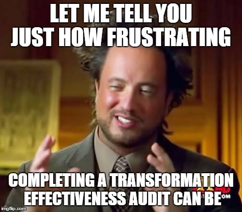 Ancient Aliens | LET ME TELL YOU JUST HOW FRUSTRATING COMPLETING A TRANSFORMATION EFFECTIVENESS AUDIT CAN BE | image tagged in memes,ancient aliens | made w/ Imgflip meme maker