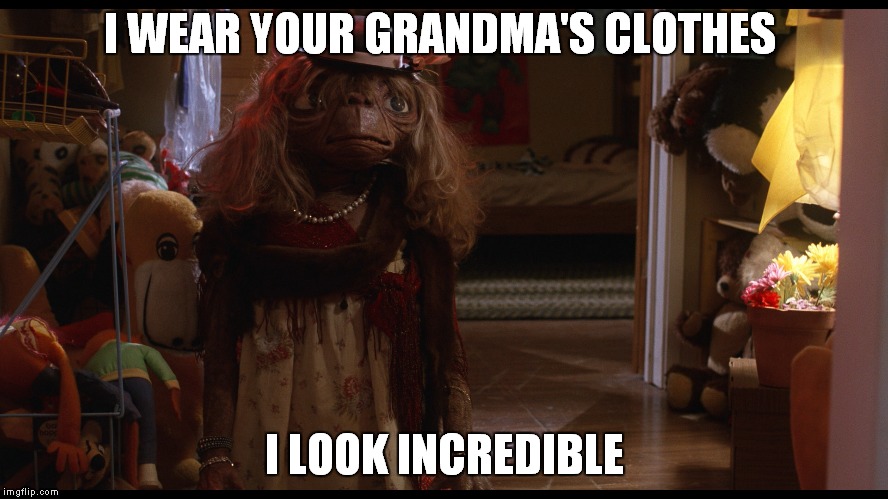 et goes thrift shopping | I WEAR YOUR GRANDMA'S CLOTHES I LOOK INCREDIBLE | image tagged in memes | made w/ Imgflip meme maker