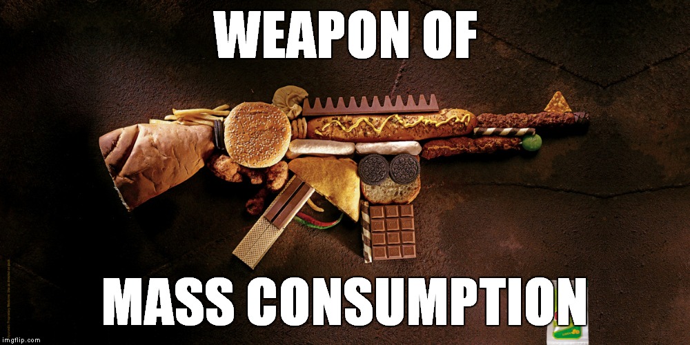 WEAPON OF MASS CONSUMPTION | image tagged in memes,food | made w/ Imgflip meme maker