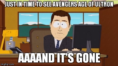 Aaaaand Its Gone | JUST IN TIME TO SEE AVENGERS AGE OF ULTRON AAAAND IT'S GONE | image tagged in memes,aaaaand its gone | made w/ Imgflip meme maker