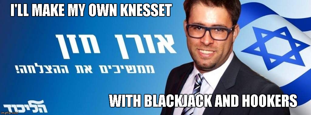 I'LL MAKE MY OWN KNESSET WITH BLACKJACK AND HOOKERS | image tagged in oren hazan | made w/ Imgflip meme maker