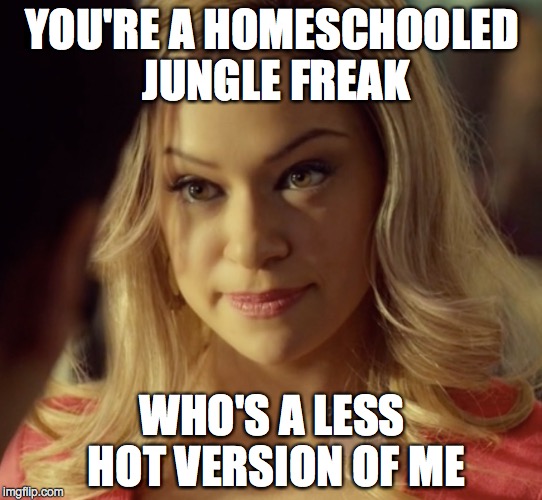 Krystal is the hottest one | YOU'RE A HOMESCHOOLED JUNGLE FREAK WHO'S A LESS HOT VERSION OF ME | image tagged in orphan black,krystal goderich,cosima niehaus,mean girls | made w/ Imgflip meme maker