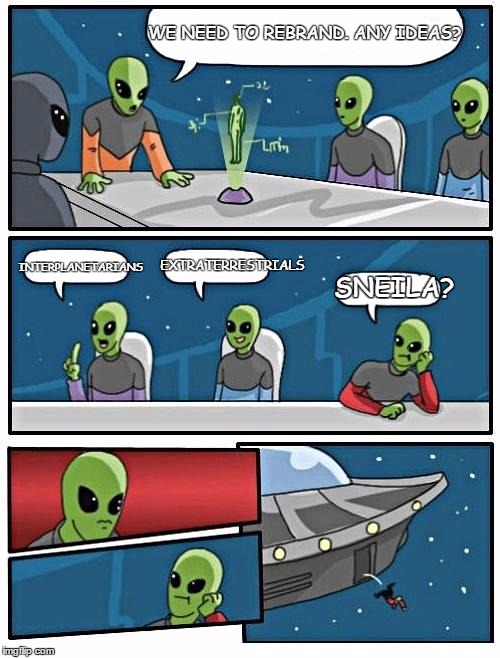 Alien Meeting Suggestion | WE NEED TO REBRAND. ANY IDEAS? INTERPLANETARIANS EXTRATERRESTRIALS SNEILA? | image tagged in memes,alien meeting suggestion | made w/ Imgflip meme maker