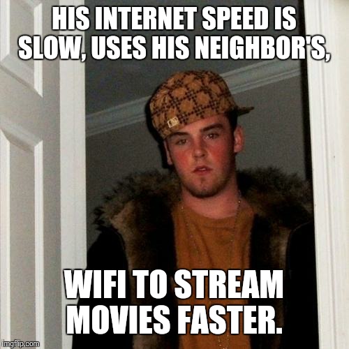 Scumbag Steve Meme | HIS INTERNET SPEED IS SLOW, USES HIS NEIGHBOR'S, WIFI TO STREAM MOVIES FASTER. | image tagged in memes,scumbag steve | made w/ Imgflip meme maker