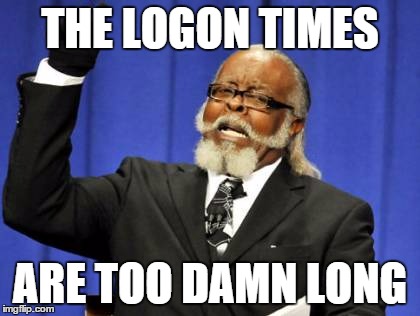 Too Damn High | THE LOGON TIMES ARE TOO DAMN LONG | image tagged in memes,too damn high | made w/ Imgflip meme maker