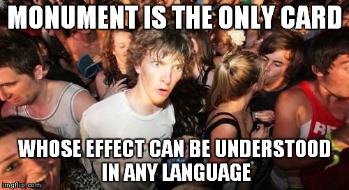 Sudden Clarity Clarence Meme | MONUMENT IS THE ONLY CARD WHOSE EFFECT CAN BE UNDERSTOOD IN ANY LANGUAGE | image tagged in memes,sudden clarity clarence | made w/ Imgflip meme maker