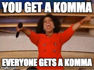 Oprah You Get A Meme | YOU GET A KOMMA EVERYONE GETS A KOMMA | image tagged in you get an oprah | made w/ Imgflip meme maker