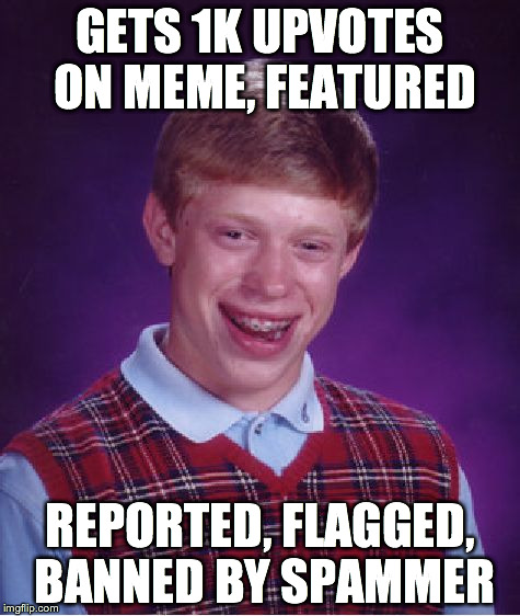 Bad Luck Brian | GETS 1K UPVOTES ON MEME, FEATURED REPORTED, FLAGGED, BANNED BY SPAMMER | image tagged in memes,bad luck brian | made w/ Imgflip meme maker