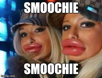 Duck Face Chicks Meme | SMOOCHIE SMOOCHIE | image tagged in memes,duck face chicks | made w/ Imgflip meme maker