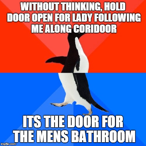 Socially Awesome Awkward Penguin | WITHOUT THINKING, HOLD DOOR OPEN FOR LADY FOLLOWING ME ALONG CORIDOOR ITS THE DOOR FOR THE MENS BATHROOM | image tagged in memes,socially awesome awkward penguin,AdviceAnimals | made w/ Imgflip meme maker