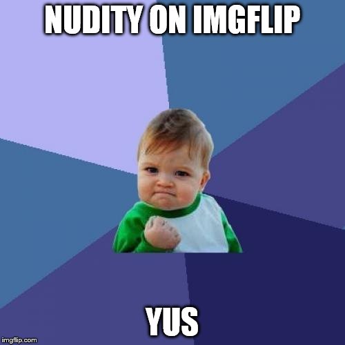 NUDITY ON IMGFLIP YUS | image tagged in memes,success kid | made w/ Imgflip meme maker