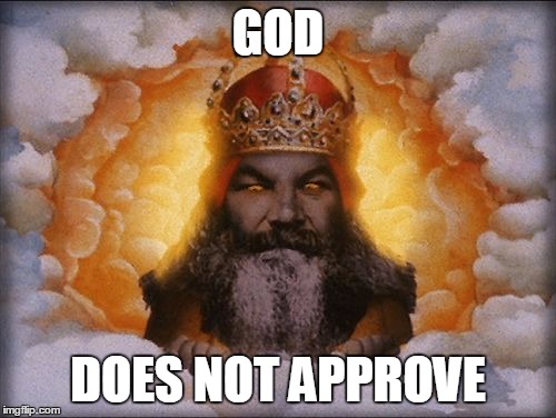 GOD DOES NOT APPROVE | image tagged in god does not approve | made w/ Imgflip meme maker