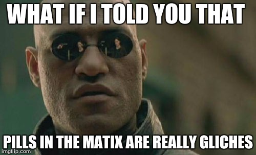 Matrix Morpheus | WHAT IF I TOLD YOU THAT PILLS IN THE MATIX ARE REALLY GLICHES | image tagged in memes,matrix morpheus | made w/ Imgflip meme maker