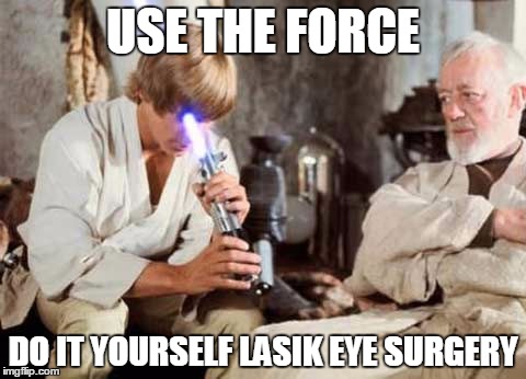 A Jedi needs perfect vision | USE THE FORCE DO IT YOURSELF LASIK EYE SURGERY | image tagged in memes,star wars,lasik surgery | made w/ Imgflip meme maker