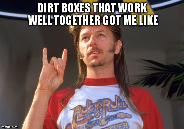 Joe Dirt | DIRT BOXES THAT WORK WELL TOGETHER GOT ME LIKE | image tagged in joe dirt | made w/ Imgflip meme maker