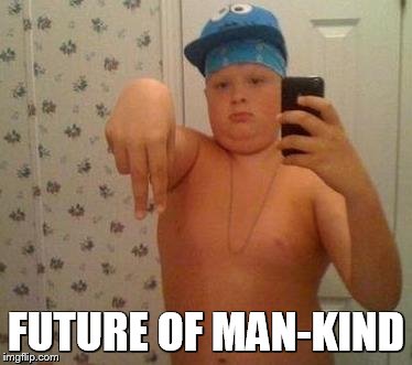 thug life fat children | FUTURE OF MAN-KIND | image tagged in thug life fat children | made w/ Imgflip meme maker