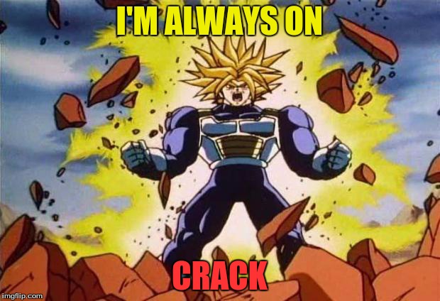 Dragon ball z | I'M ALWAYS ON CRACK | image tagged in dragon ball z | made w/ Imgflip meme maker