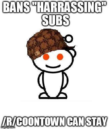 Scumbag Redditor Meme | BANS "HARRASSING" SUBS /R/COONTOWN CAN STAY | image tagged in memes,scumbag redditor | made w/ Imgflip meme maker